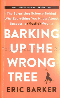 Barking up the wrong tree : the surprising science behind why everything you know about success is (mostly) wrong