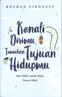 Kenali dirimu temukan tujuan hiduomu : dari Allah untuk Allah hanya Allah