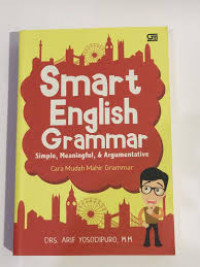 Smart English Grammar: simple, meaningful dan argumentative cara mudah mahir grammar