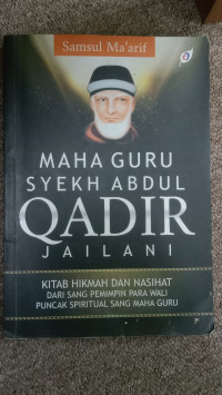 Image of Maha Guru Syekh Abdul Qadir Jailani : Kitab Hikmah dan Nasihat dari Sang Pemimpin Para Wali Puncak Spiritual Sang Maha Guru