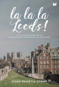 La la la leeds : catatan perjalanan mahasiswa indonesia di inggris