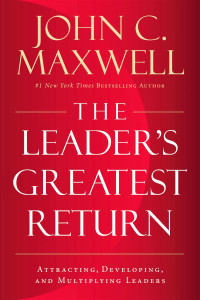 Leader's Greatest Return : attracting, developing, and multiplying leaders